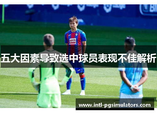 五大因素导致选中球员表现不佳解析
