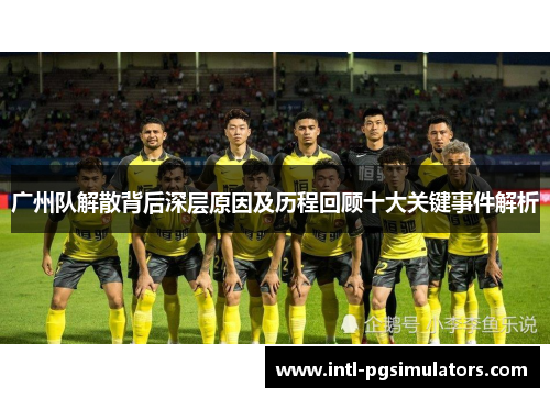 广州队解散背后深层原因及历程回顾十大关键事件解析