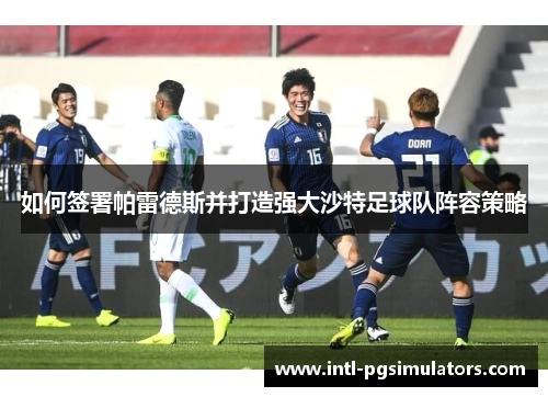 如何签署帕雷德斯并打造强大沙特足球队阵容策略