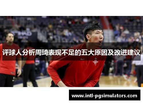评球人分析周琦表现不足的五大原因及改进建议