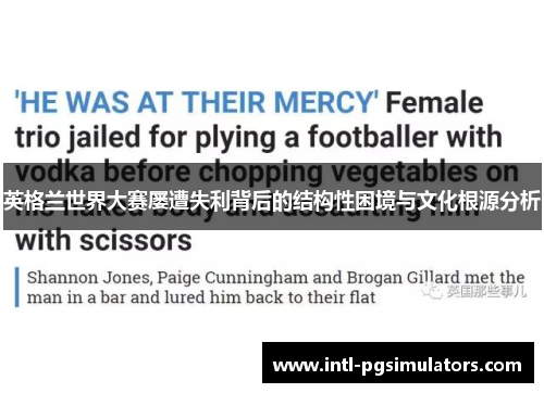 英格兰世界大赛屡遭失利背后的结构性困境与文化根源分析 英格兰世界大赛屡遭失利背后的结构性困境与文化根源分析