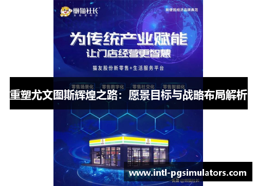 重塑尤文图斯辉煌之路:愿景目标与战略布局解析 重塑尤文图斯辉煌之路:愿景目标与战略布局解析