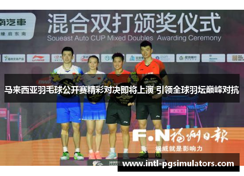 马来西亚羽毛球公开赛精彩对决即将上演 引领全球羽坛巅峰对抗 马来西亚羽毛球公开赛精彩对决即将上演 引领全球羽坛巅峰对抗