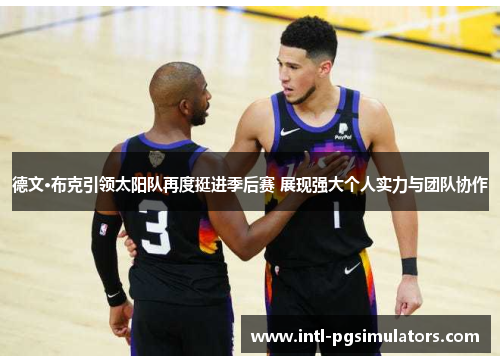 德文·布克引领太阳队再度挺进季后赛 展现强大个人实力与团队协作