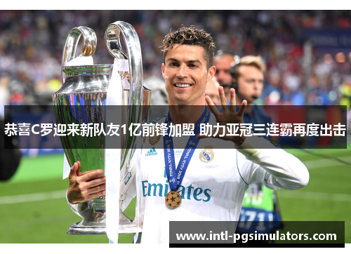 恭喜C罗迎来新队友1亿前锋加盟 助力亚冠三连霸再度出击