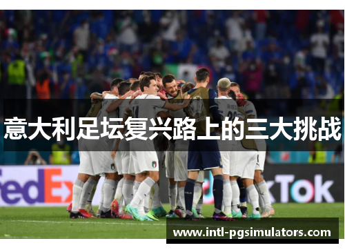意大利足坛复兴路上的三大挑战