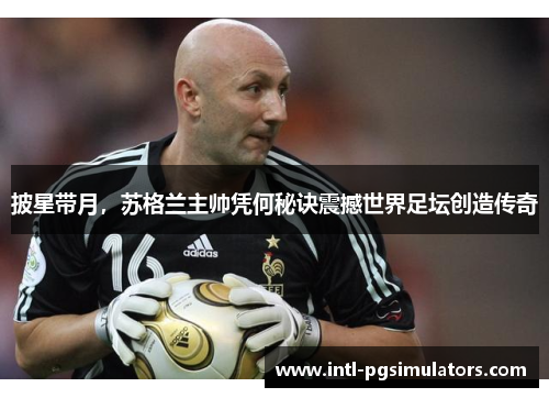 披星带月，苏格兰主帅凭何秘诀震撼世界足坛创造传奇
