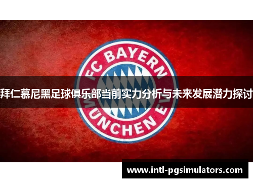 拜仁慕尼黑足球俱乐部当前实力分析与未来发展潜力探讨