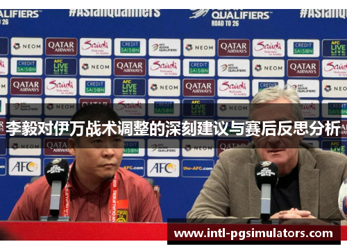 李毅对伊万战术调整的深刻建议与赛后反思分析 李毅对伊万战术调整的深刻建议与赛后反思分析